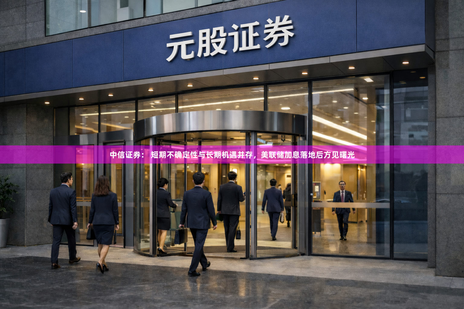 中信证券： 短期不确定性与长期机遇并存，美联储加息落地后方见曙光