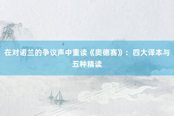 在对诺兰的争议声中重读《奥德赛》：四大译本与五种精读