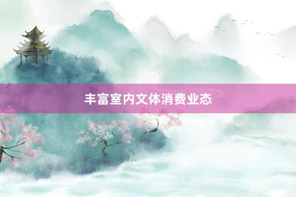 丰富室内文体消费业态