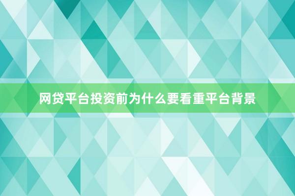 网贷平台投资前为什么要看重平台背景