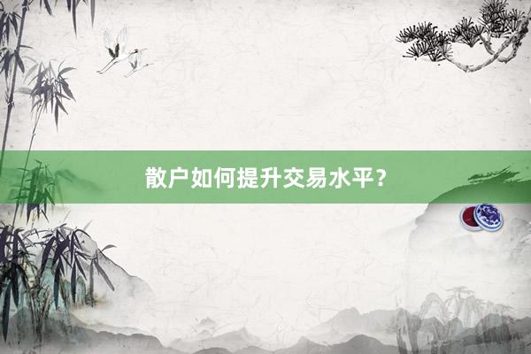 散户如何提升交易水平？
