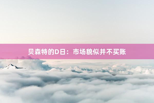 贝森特的D日：市场貌似并不买账
