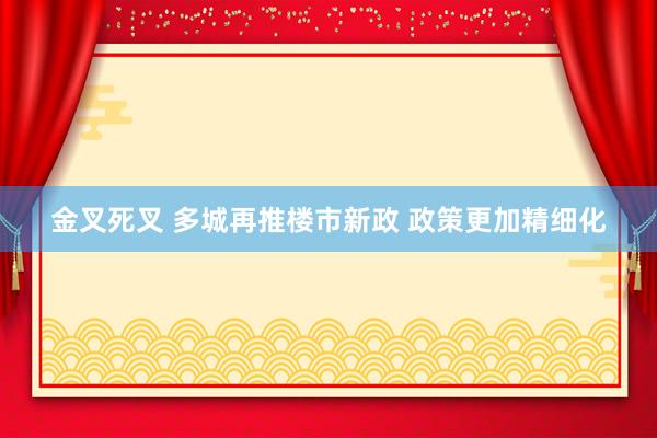金叉死叉 多城再推楼市新政 政策更加精细化